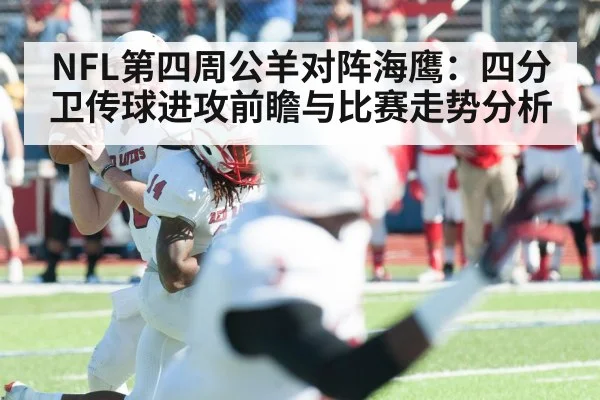 NFL第四周公羊对阵海鹰：四分卫传球进攻前瞻与比赛走势分析