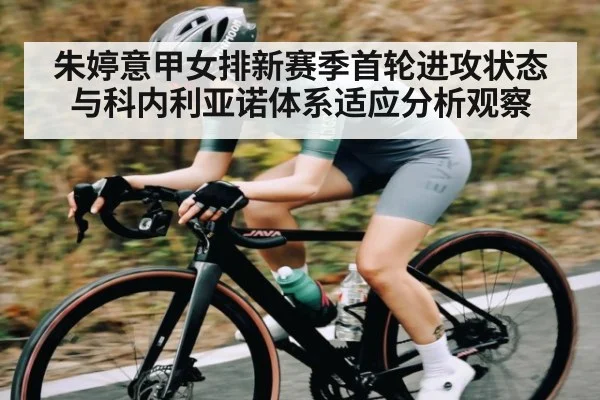 朱婷意甲女排新赛季首轮进攻状态与科内利亚诺体系适应分析观察