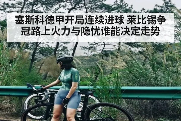塞斯科德甲开局连续进球 莱比锡争冠路上火力与隐忧谁能决定走势